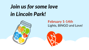 Join us for some love in Lincoln Park. February 1 to 14. Lights, BINGO, and Love! Image of a jar with hearts that say "LNPK"
