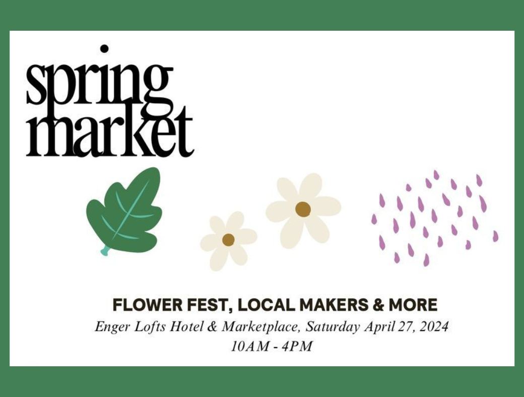 lowercase text reads "spring market." cartoony graphics of a green leaf, white flowers, and rain. Across the bottom, text reads "flower fest, local makers & more. Enger lofts Hotel & Marketplace, Saturday April 27, 2024. 10AM-4PM"